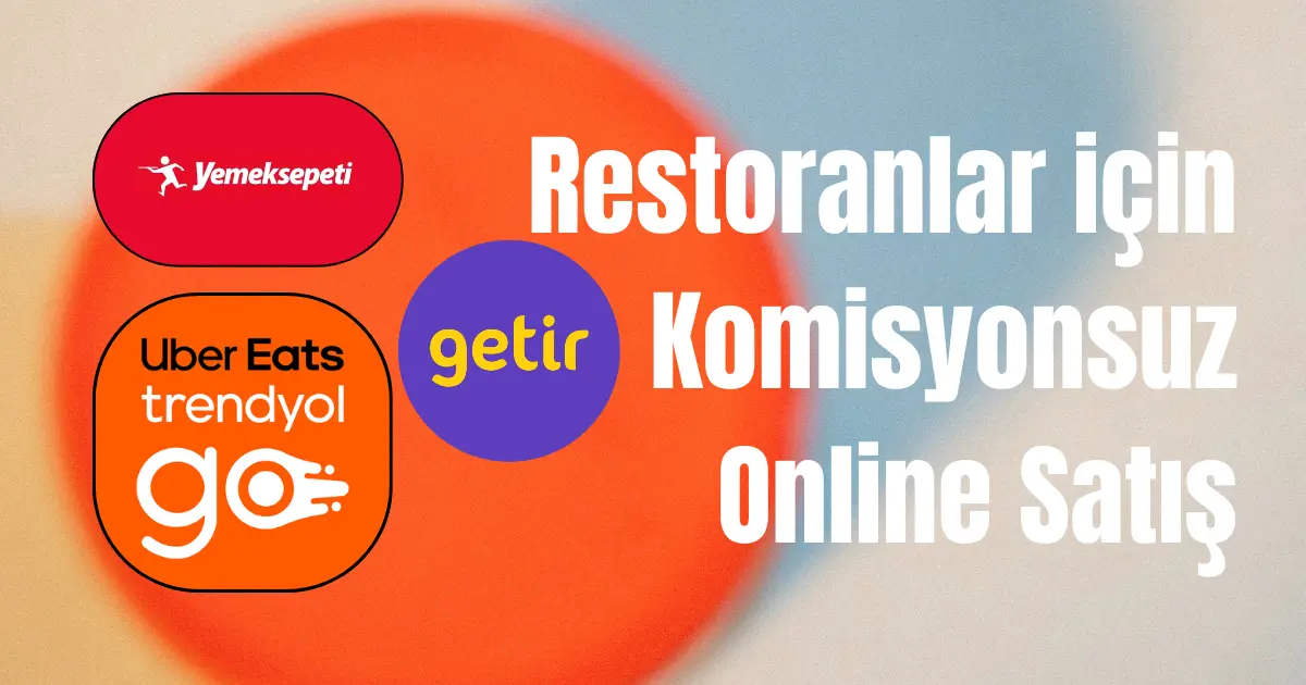 Restoranlar için Komisyonsuz Online Satış Sistemleri: Trendyol Go, Getir, YemekSepeti ve Migros Hemen'in Dışında Bir Seçenek Var mı? 2026